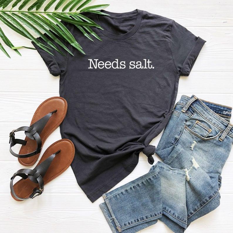 Needs salt shirt tshirt cooking tees gifts funny t shirt - Front View - AceCart