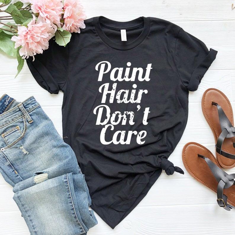 Paint Hair Dont Care Shirt Artist Gift - Front View - AceCart